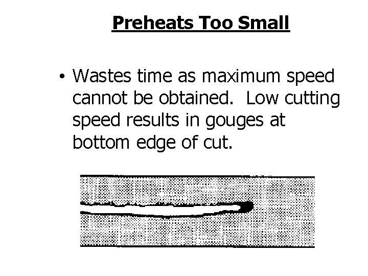 Preheats Too Small • Wastes time as maximum speed cannot be obtained. Low cutting
