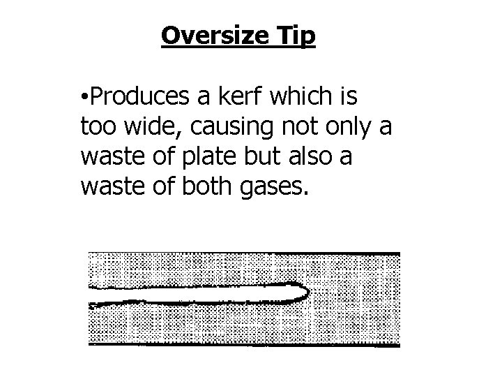 Oversize Tip • Produces a kerf which is too wide, causing not only a