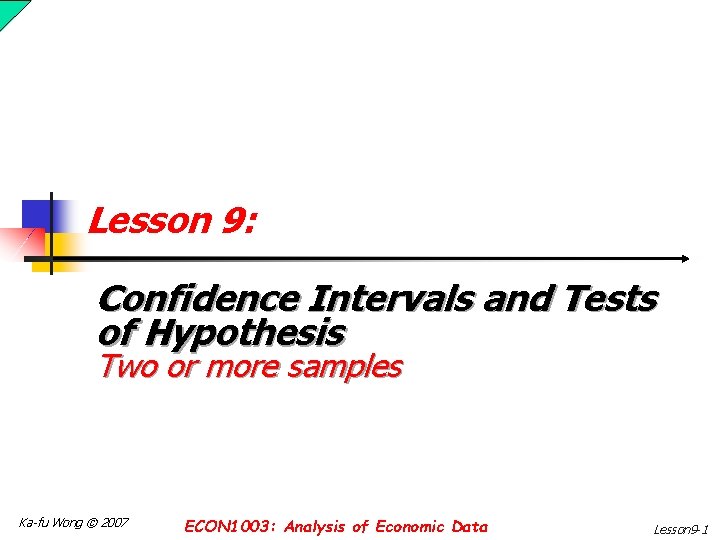 Lesson 9: Confidence Intervals and Tests of Hypothesis Two or more samples Ka-fu Wong