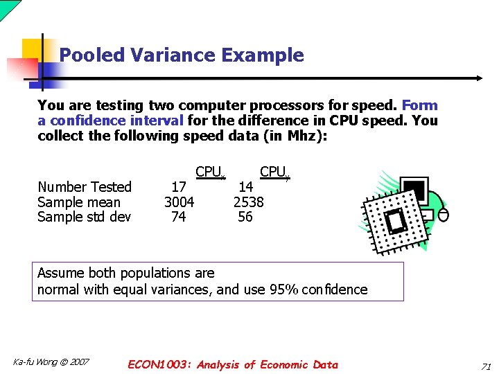 Pooled Variance Example You are testing two computer processors for speed. Form a confidence