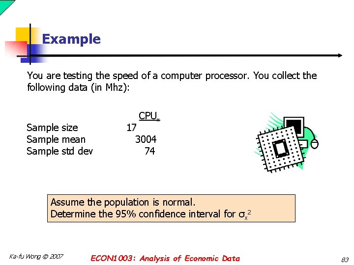 Example You are testing the speed of a computer processor. You collect the following