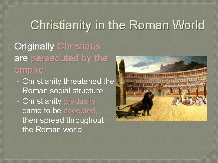 Christianity in the Roman World �Originally Christians are persecuted by the empire • Christianity