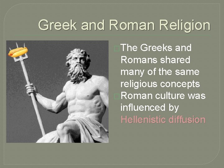 Greek and Roman Religion �The Greeks and Romans shared many of the same religious