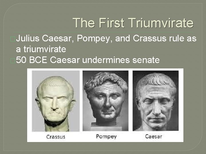 The First Triumvirate �Julius Caesar, Pompey, and Crassus rule as a triumvirate � 50