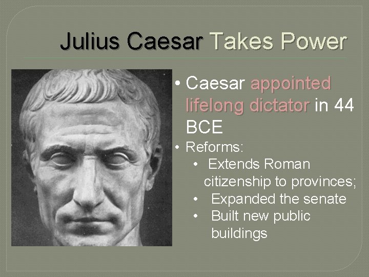 Julius Caesar Takes Power • Caesar appointed lifelong dictator in 44 BCE • Reforms: