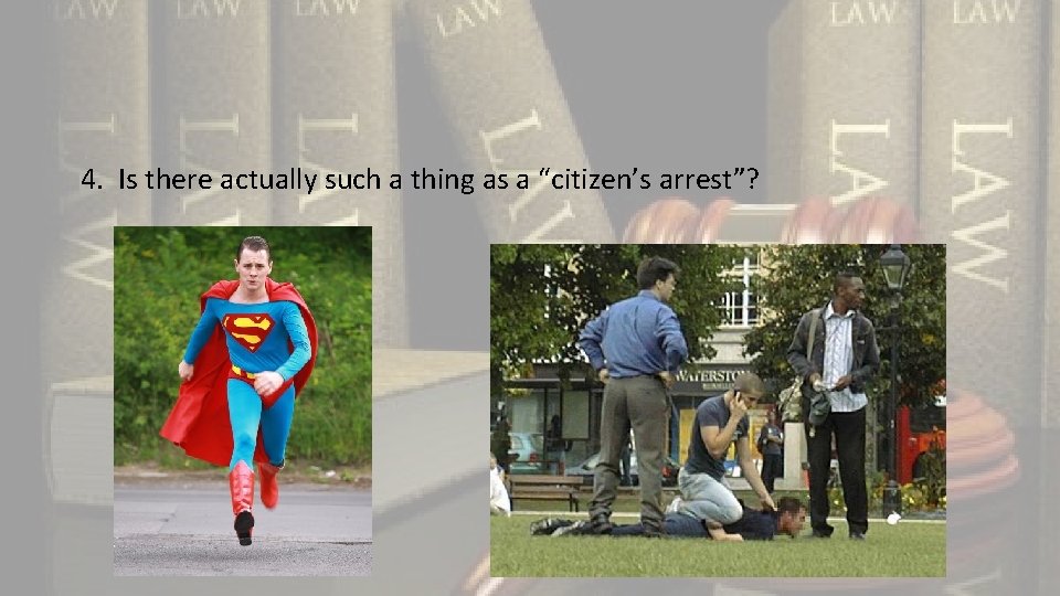 4. Is there actually such a thing as a “citizen’s arrest”? 