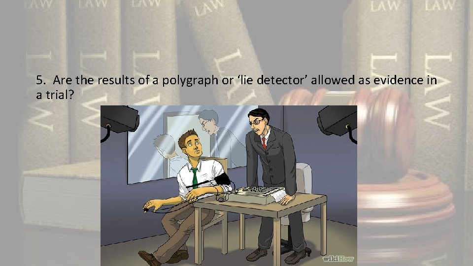 5. Are the results of a polygraph or ‘lie detector’ allowed as evidence in