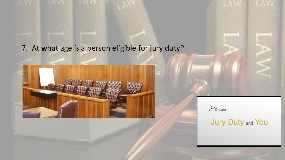 7. At what age is a person eligible for jury duty? 