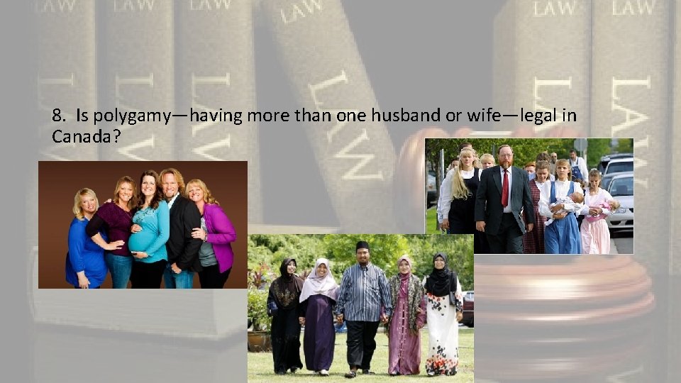 8. Is polygamy—having more than one husband or wife—legal in Canada? 