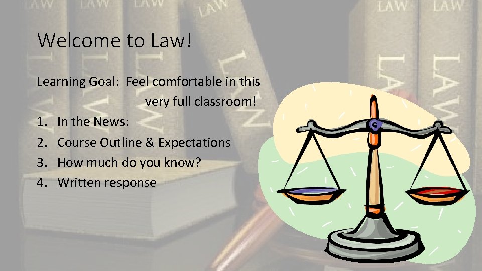 Welcome to Law! Learning Goal: Feel comfortable in this very full classroom! 1. In