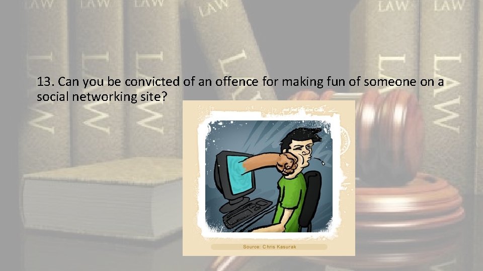 13. Can you be convicted of an offence for making fun of someone on