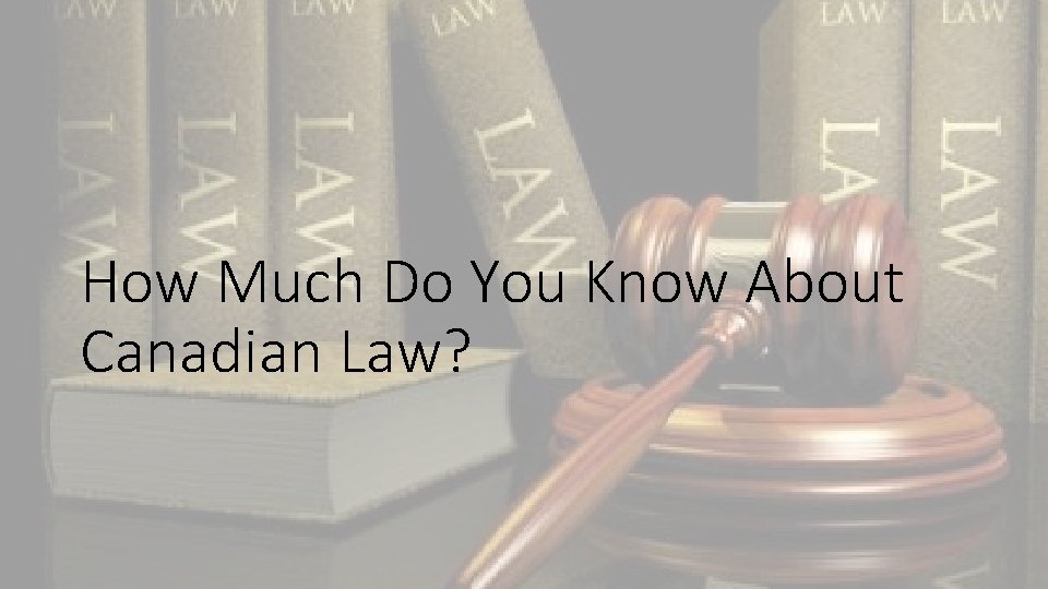 How Much Do You Know About Canadian Law? 