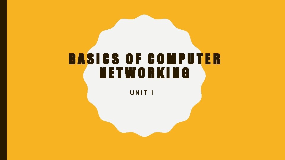 BASICS OF COMPUTER NETWORKING UNIT I 