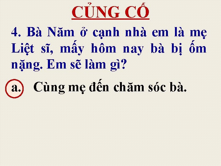 CỦNG CỐ 4. Bà Năm ở cạnh nhà em là mẹ Liệt sĩ, mấy