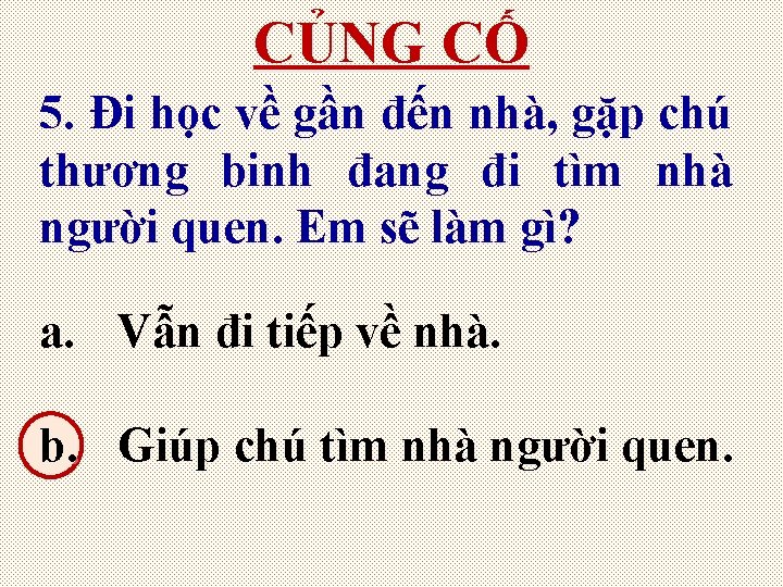 CỦNG CỐ 5. Đi học về gần đến nhà, gặp chú thương binh đang