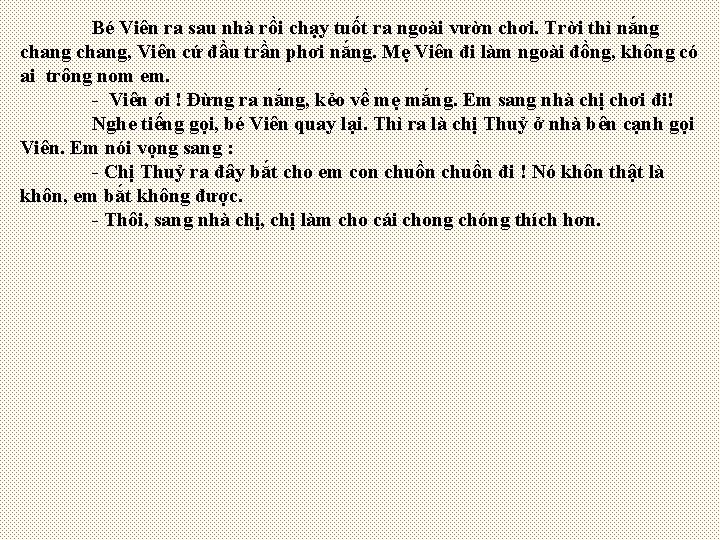 Bé Viên ra sau nhà rồi chạy tuốt ra ngoài vườn chơi. Trời thì