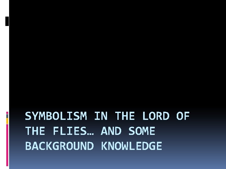 SYMBOLISM IN THE LORD OF THE FLIES… AND SOME BACKGROUND KNOWLEDGE 