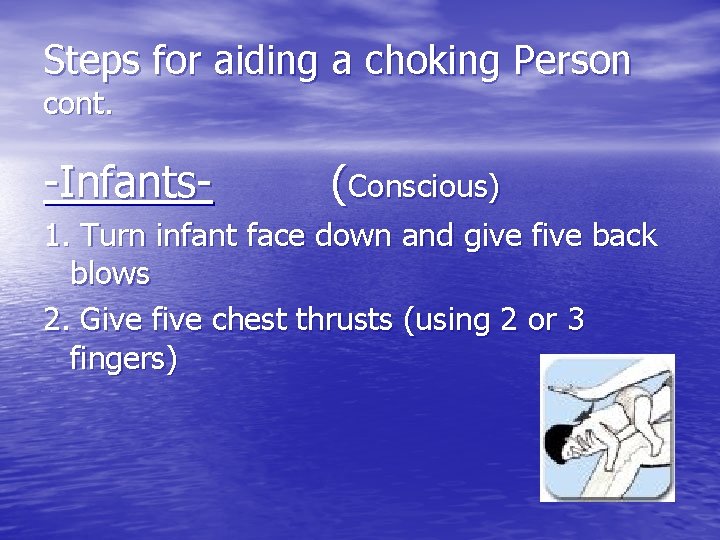 Steps for aiding a choking Person cont. -Infants- (Conscious) 1. Turn infant face down