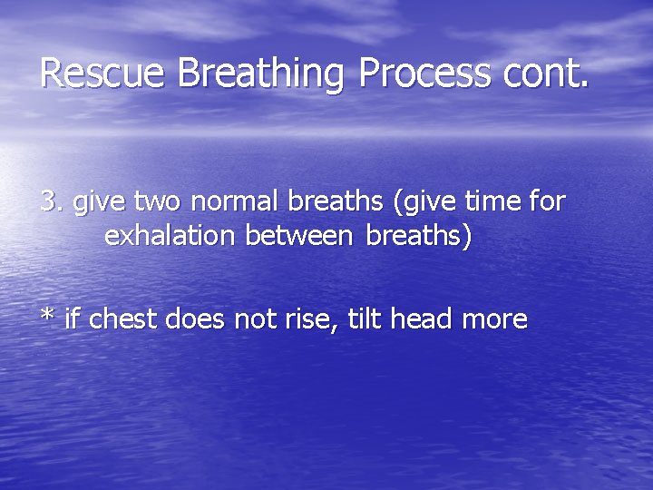 Rescue Breathing Process cont. 3. give two normal breaths (give time for exhalation between