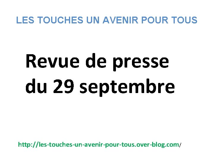 LES TOUCHES UN AVENIR POUR TOUS Revue de presse du 29 septembre http: //les-touches-un-avenir-pour-tous.