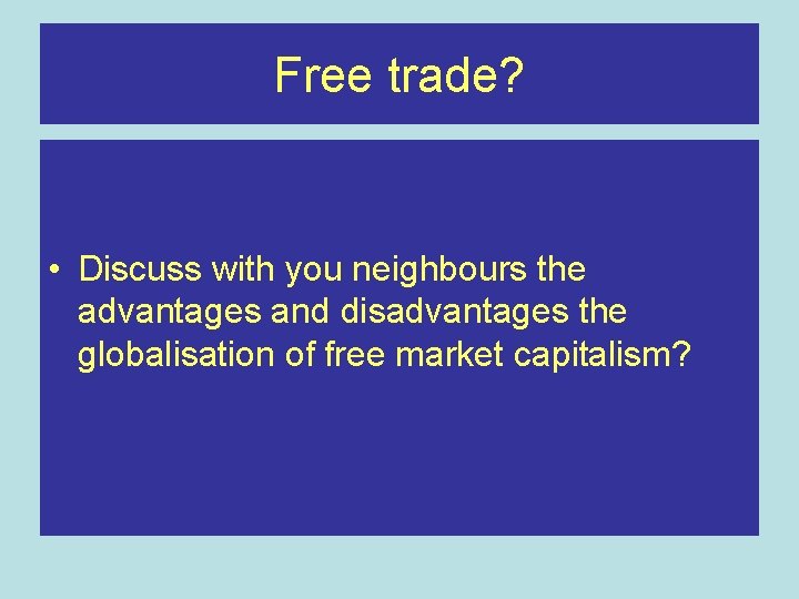 Free trade? • Discuss with you neighbours the advantages and disadvantages the globalisation of