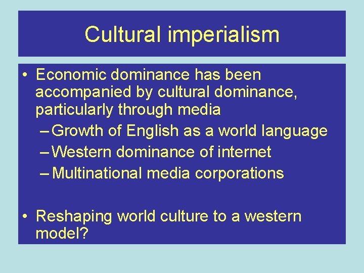 Cultural imperialism • Economic dominance has been accompanied by cultural dominance, particularly through media