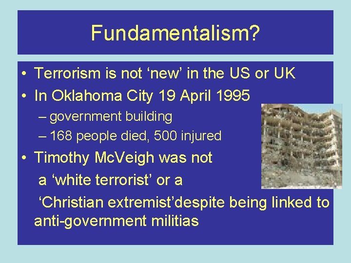 Fundamentalism? • Terrorism is not ‘new’ in the US or UK • In Oklahoma