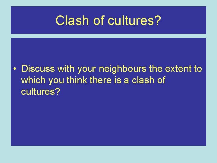 Clash of cultures? • Discuss with your neighbours the extent to which you think