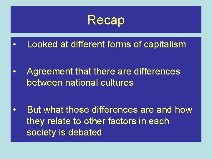 Recap • Looked at different forms of capitalism • Agreement that there are differences