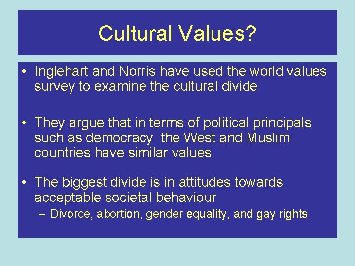 Cultural Values? • Inglehart and Norris have used the world values survey to examine