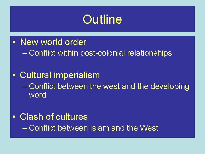 Outline • New world order – Conflict within post-colonial relationships • Cultural imperialism –