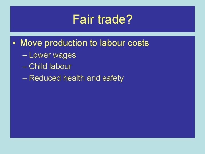 Fair trade? • Move production to labour costs – Lower wages – Child labour