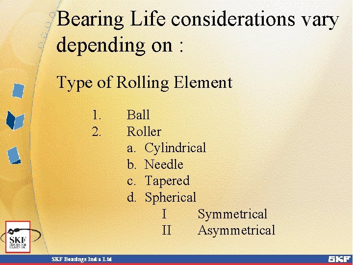 Bearing Life considerations vary depending on : Type of Rolling Element 1. 2. Ball