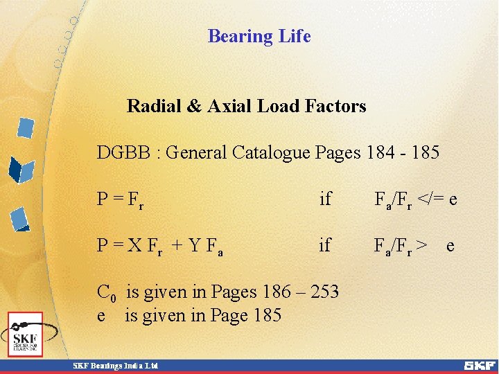 Bearing Life Radial & Axial Load Factors DGBB : General Catalogue Pages 184 -