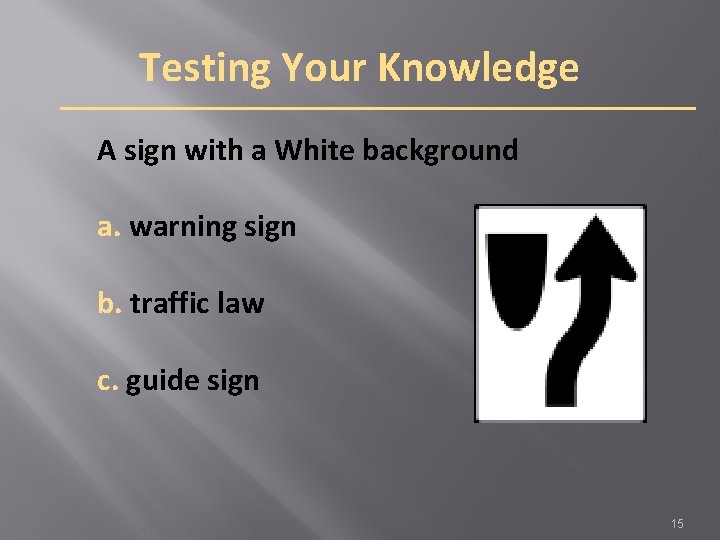 Testing Your Knowledge A sign with a White background a. warning sign b. traffic