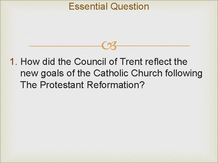 Essential Question 1. How did the Council of Trent reflect the new goals of