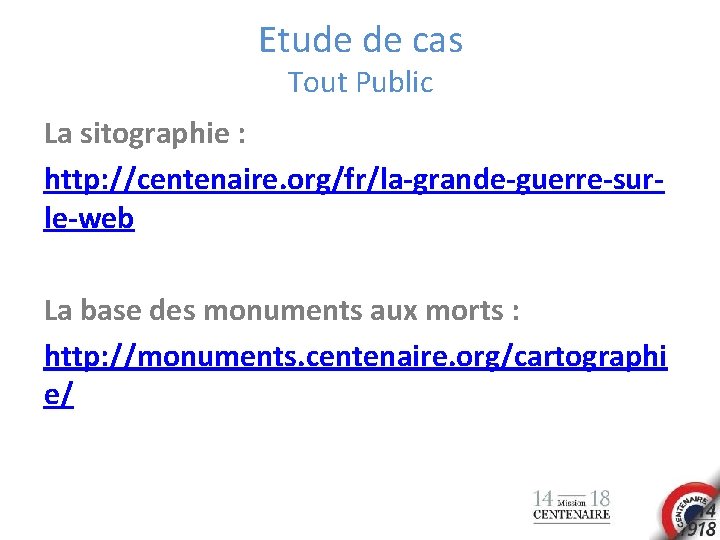 Etude de cas Tout Public La sitographie : http: //centenaire. org/fr/la-grande-guerre-surle-web La base des