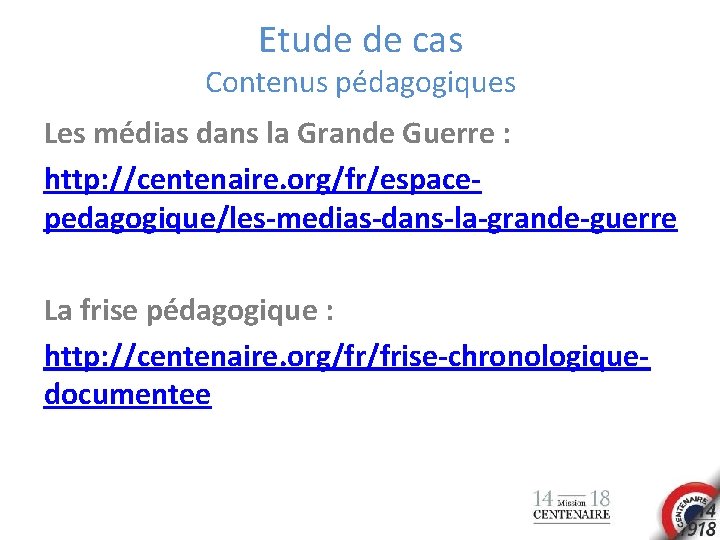 Etude de cas Contenus pédagogiques Les médias dans la Grande Guerre : http: //centenaire.