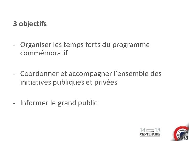 3 objectifs - Organiser les temps forts du programme commémoratif - Coordonner et accompagner