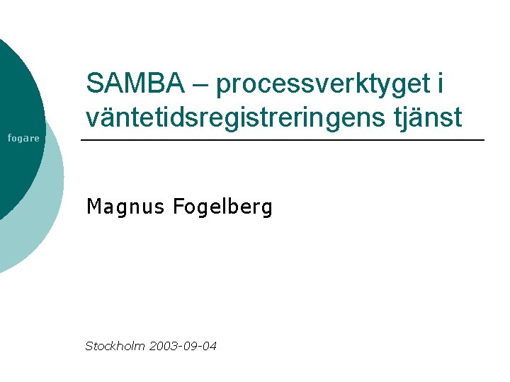 fogare SAMBA – processverktyget i väntetidsregistreringens tjänst Magnus Fogelberg Stockholm 2003 -09 -04 