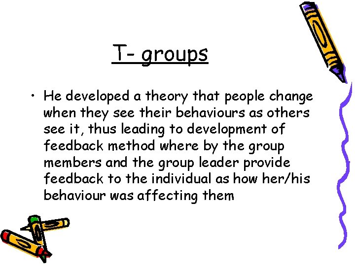 T- groups • He developed a theory that people change when they see their T- groups • He developed a theory that people change when they see their