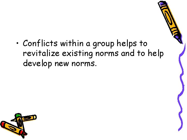 • Conflicts within a group helps to revitalize existing norms and to help • Conflicts within a group helps to revitalize existing norms and to help