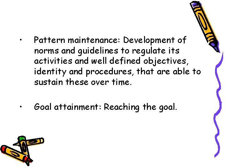 • Pattern maintenance: Development of norms and guidelines to regulate its activities and • Pattern maintenance: Development of norms and guidelines to regulate its activities and