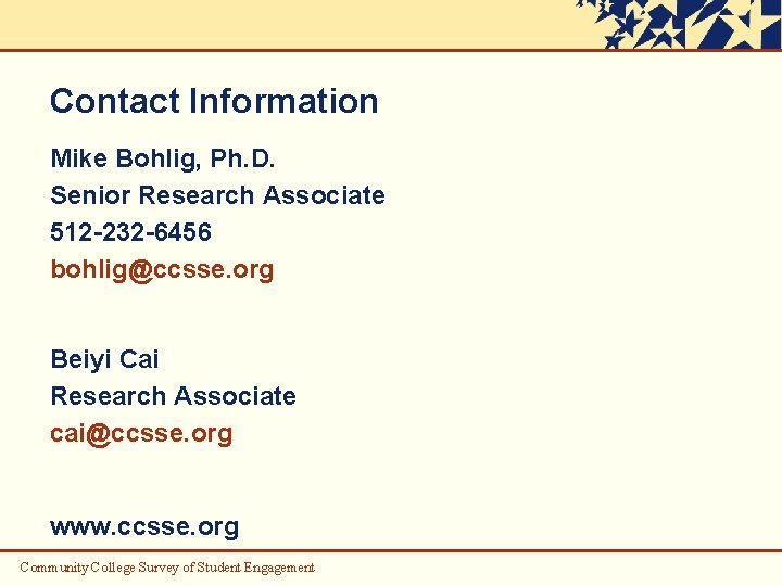 Contact Information Mike Bohlig, Ph. D. Senior Research Associate 512 -232 -6456 bohlig@ccsse. org