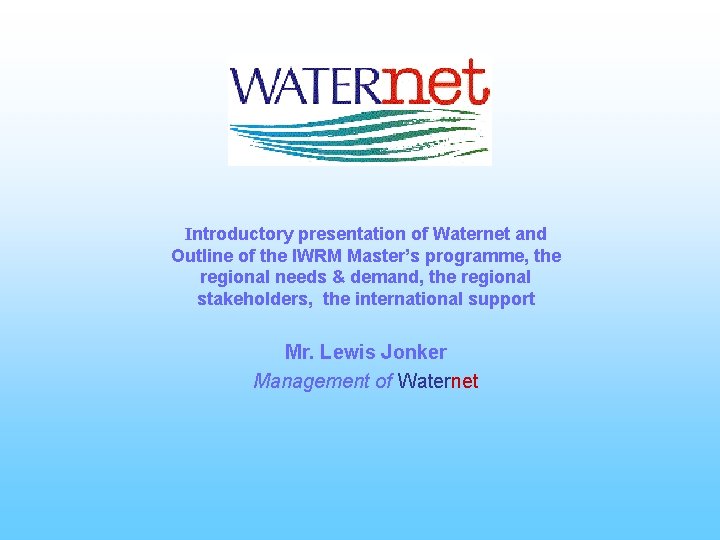 Introductory presentation of Waternet and Outline of the IWRM Master’s programme, the regional needs