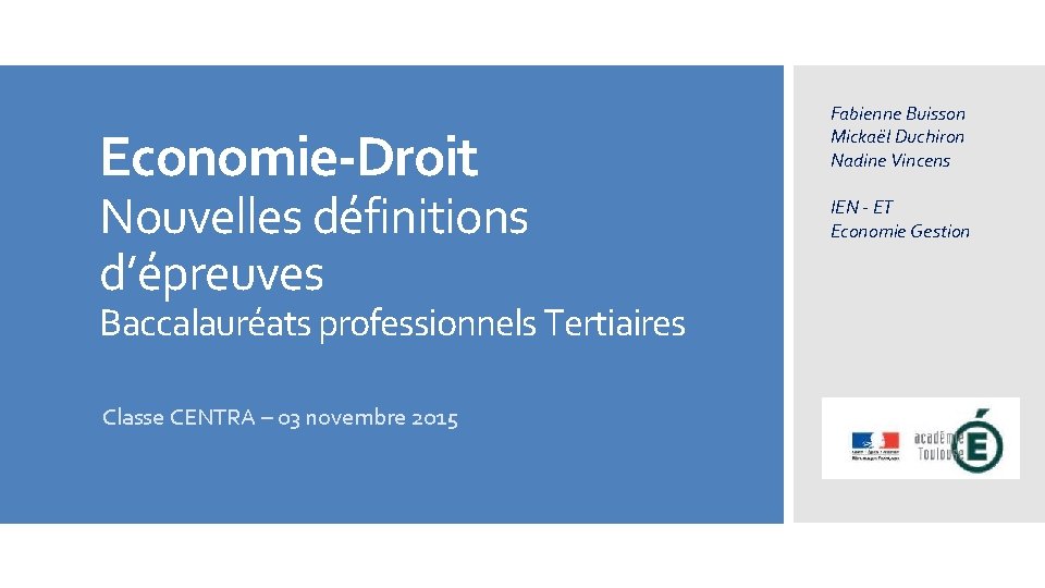 Economie-Droit Nouvelles définitions d’épreuves Baccalauréats professionnels Tertiaires Classe CENTRA – 03 novembre 2015 Fabienne