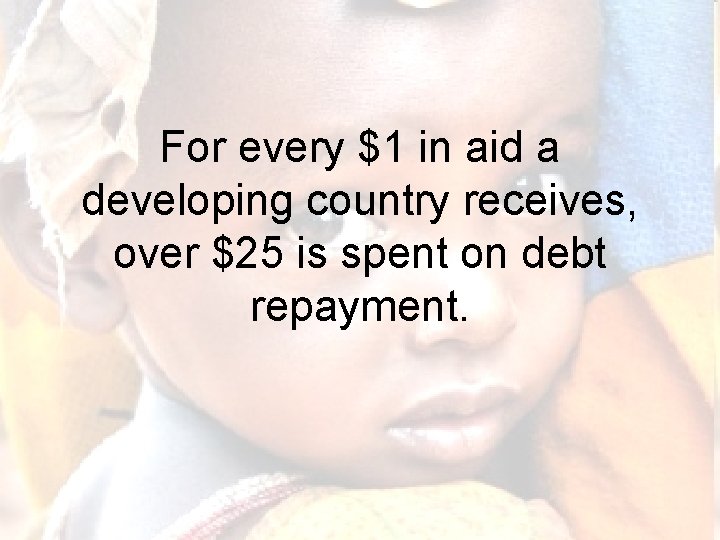 For every $1 in aid a developing country receives, over $25 is spent on