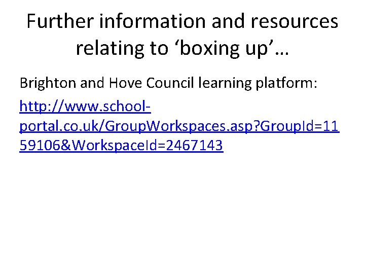 Further information and resources relating to ‘boxing up’… Brighton and Hove Council learning platform: