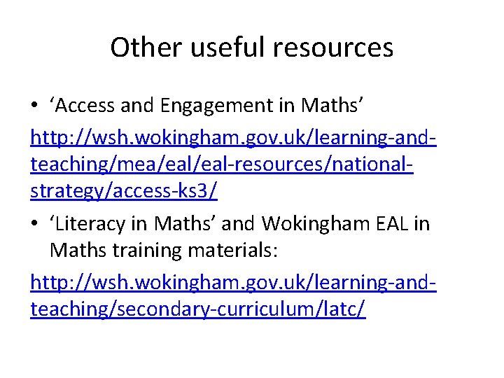 Other useful resources • ‘Access and Engagement in Maths’ http: //wsh. wokingham. gov. uk/learning-andteaching/mea/eal-resources/nationalstrategy/access-ks
