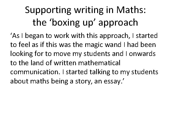Supporting writing in Maths: the ‘boxing up’ approach ‘As I began to work with